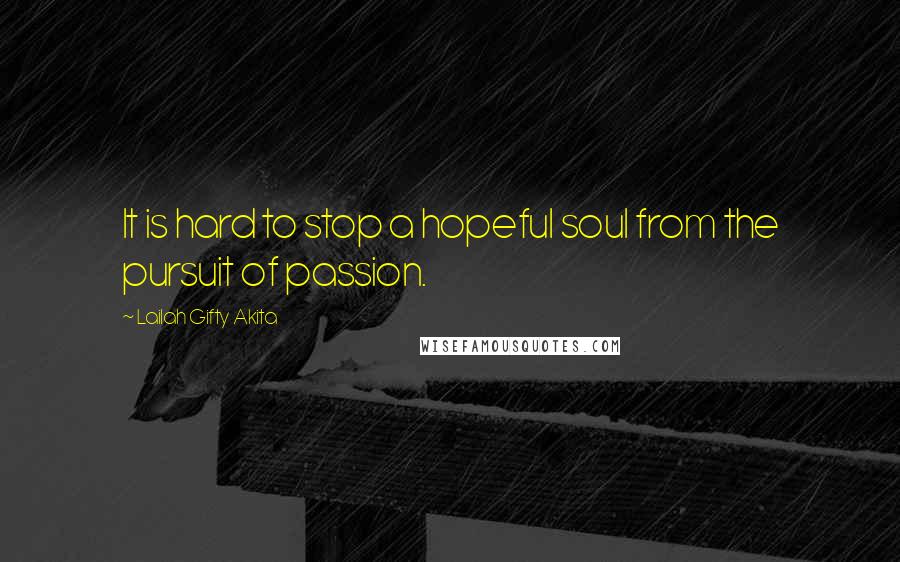 Lailah Gifty Akita Quotes: It is hard to stop a hopeful soul from the pursuit of passion.
