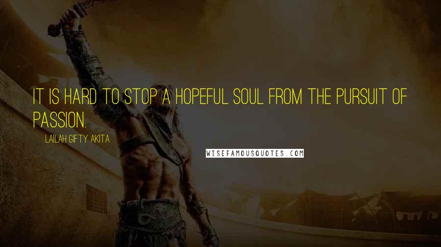 Lailah Gifty Akita Quotes: It is hard to stop a hopeful soul from the pursuit of passion.