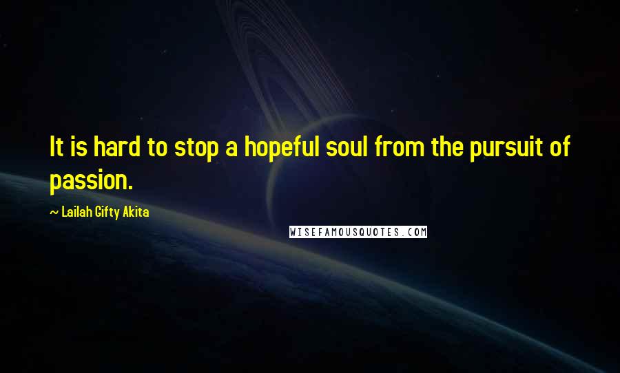 Lailah Gifty Akita Quotes: It is hard to stop a hopeful soul from the pursuit of passion.