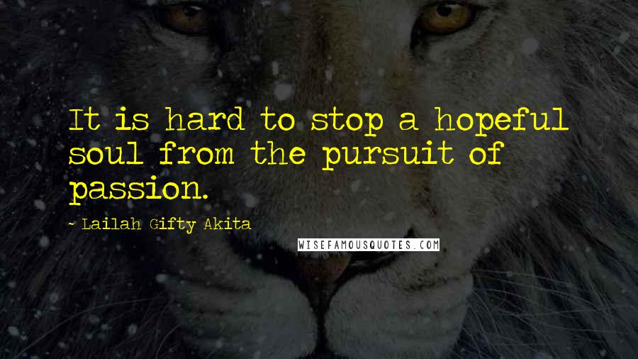 Lailah Gifty Akita Quotes: It is hard to stop a hopeful soul from the pursuit of passion.