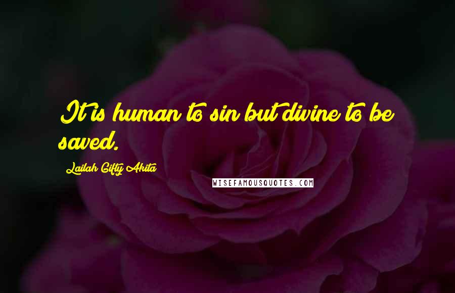 Lailah Gifty Akita Quotes: It is human to sin but divine to be saved.