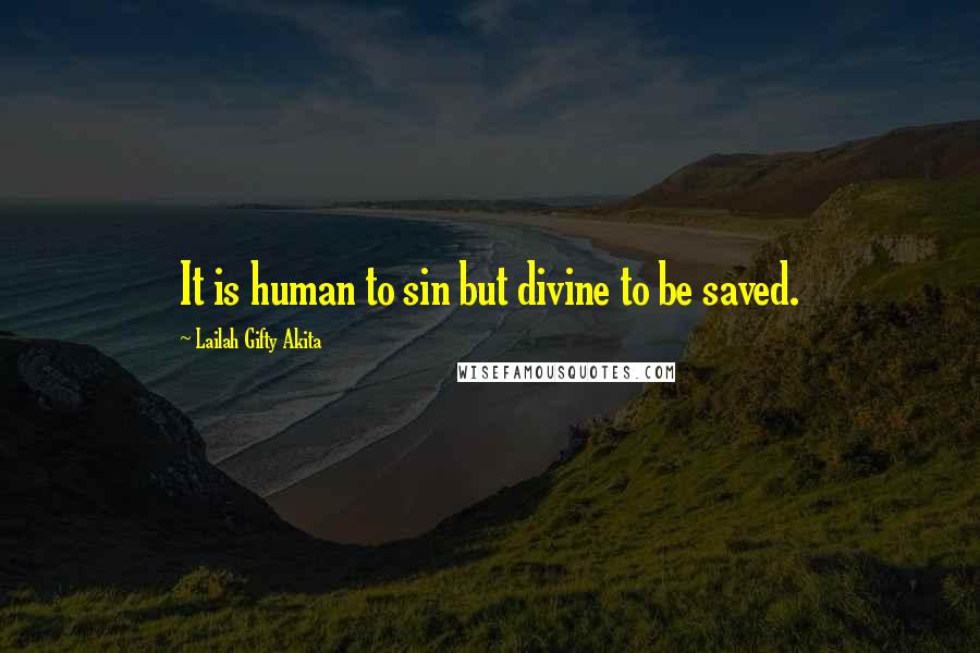 Lailah Gifty Akita Quotes: It is human to sin but divine to be saved.