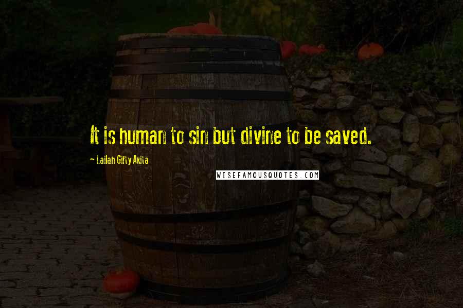 Lailah Gifty Akita Quotes: It is human to sin but divine to be saved.