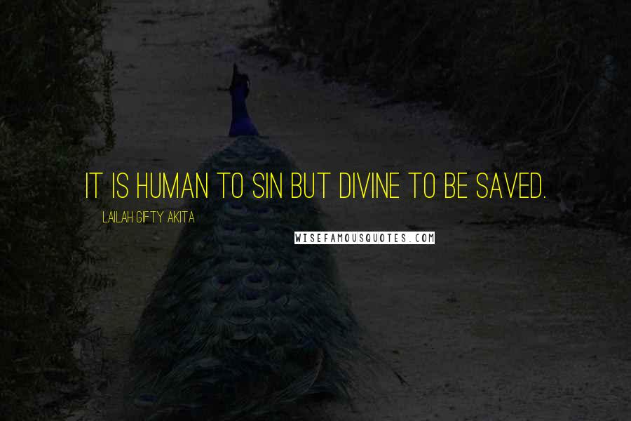 Lailah Gifty Akita Quotes: It is human to sin but divine to be saved.