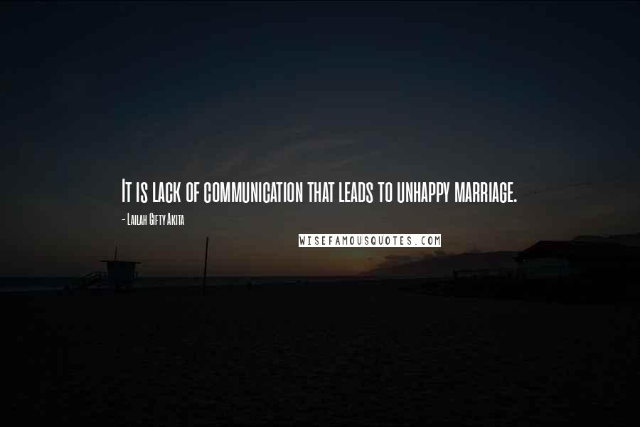 Lailah Gifty Akita Quotes: It is lack of communication that leads to unhappy marriage.