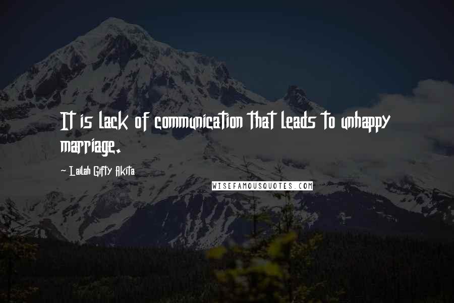 Lailah Gifty Akita Quotes: It is lack of communication that leads to unhappy marriage.