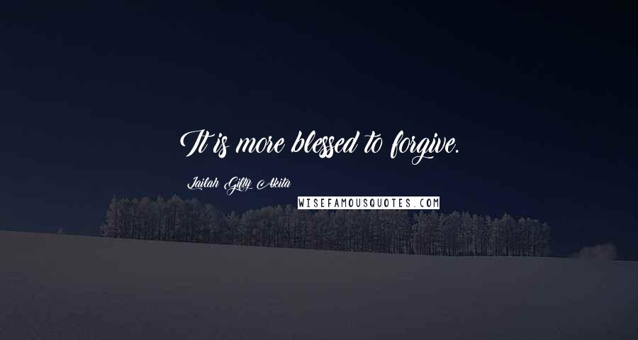 Lailah Gifty Akita Quotes: It is more blessed to forgive.
