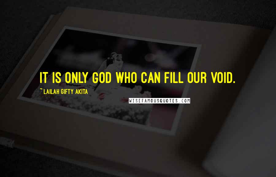 Lailah Gifty Akita Quotes: It is only God who can fill our void.