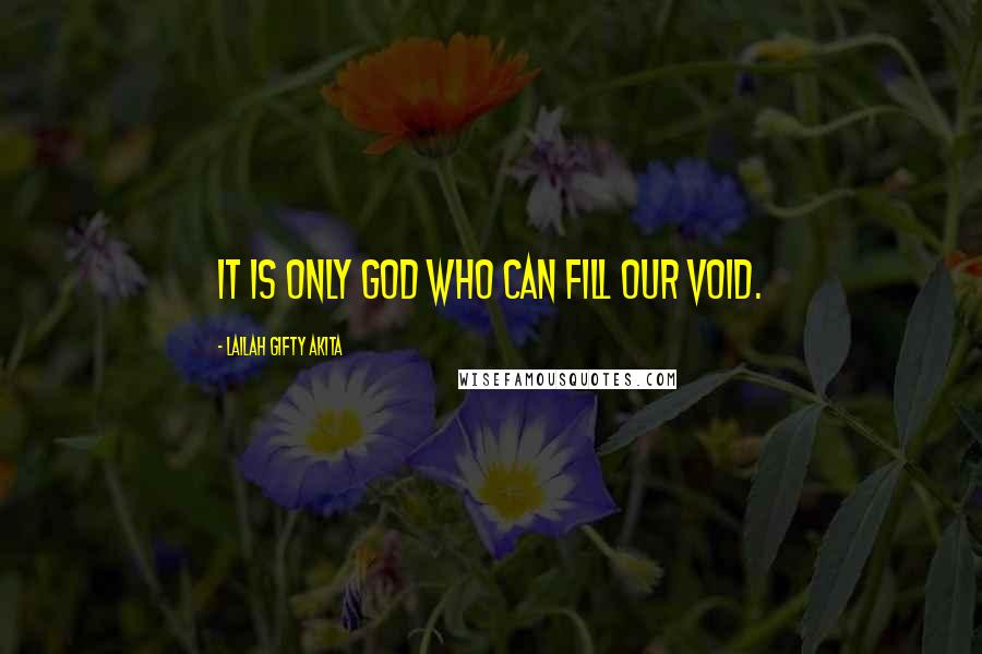 Lailah Gifty Akita Quotes: It is only God who can fill our void.