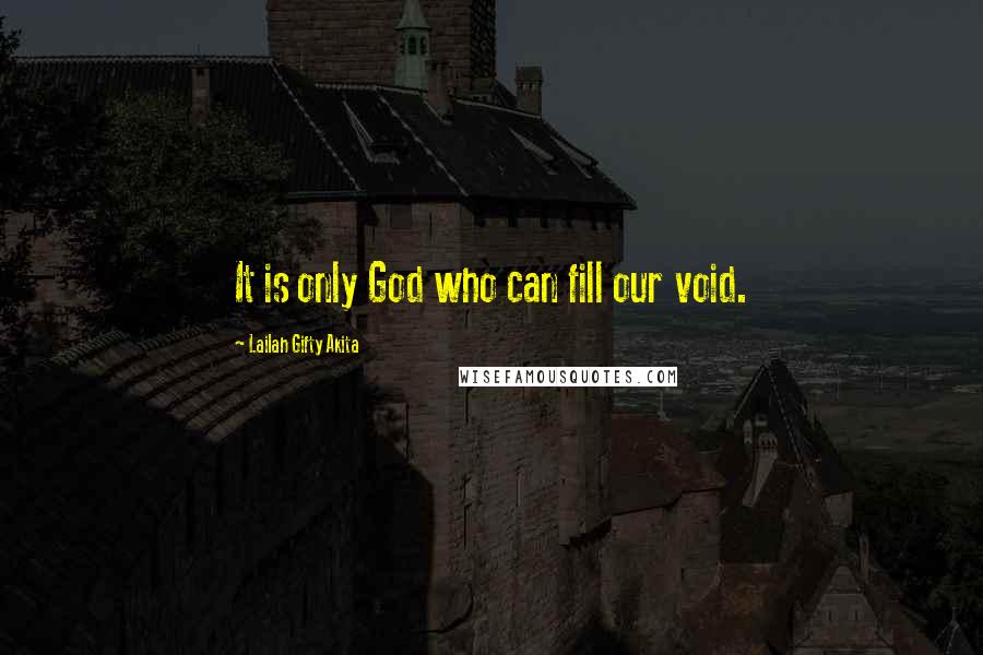 Lailah Gifty Akita Quotes: It is only God who can fill our void.