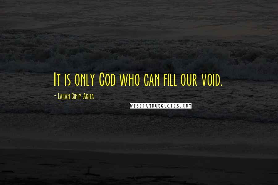 Lailah Gifty Akita Quotes: It is only God who can fill our void.