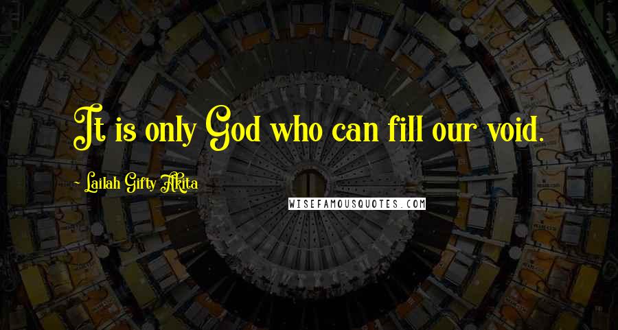 Lailah Gifty Akita Quotes: It is only God who can fill our void.