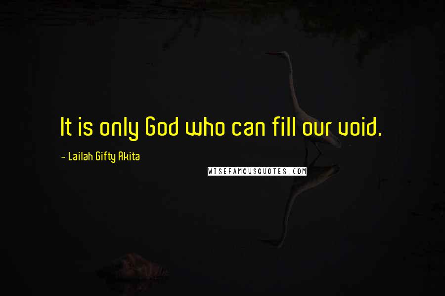 Lailah Gifty Akita Quotes: It is only God who can fill our void.