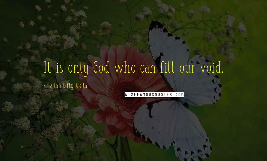 Lailah Gifty Akita Quotes: It is only God who can fill our void.