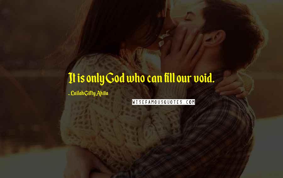 Lailah Gifty Akita Quotes: It is only God who can fill our void.