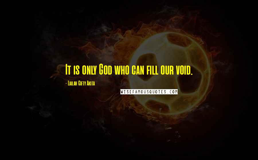 Lailah Gifty Akita Quotes: It is only God who can fill our void.
