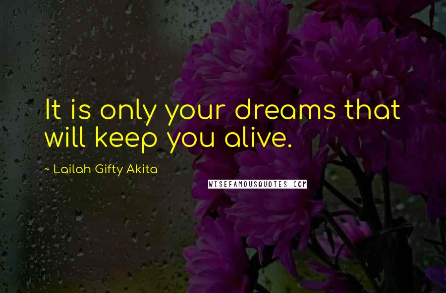 Lailah Gifty Akita Quotes: It is only your dreams that will keep you alive.