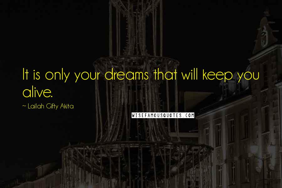 Lailah Gifty Akita Quotes: It is only your dreams that will keep you alive.