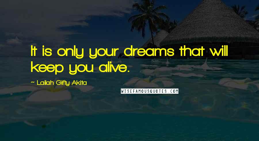 Lailah Gifty Akita Quotes: It is only your dreams that will keep you alive.