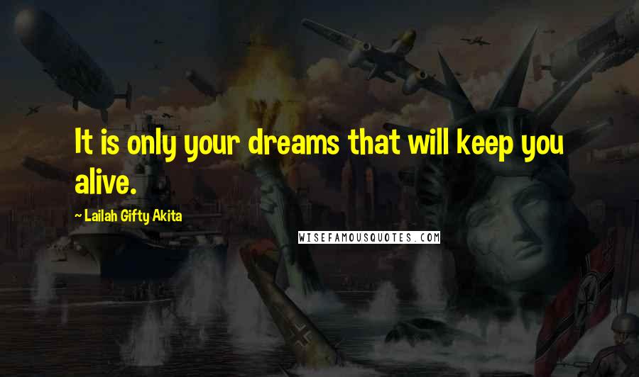 Lailah Gifty Akita Quotes: It is only your dreams that will keep you alive.