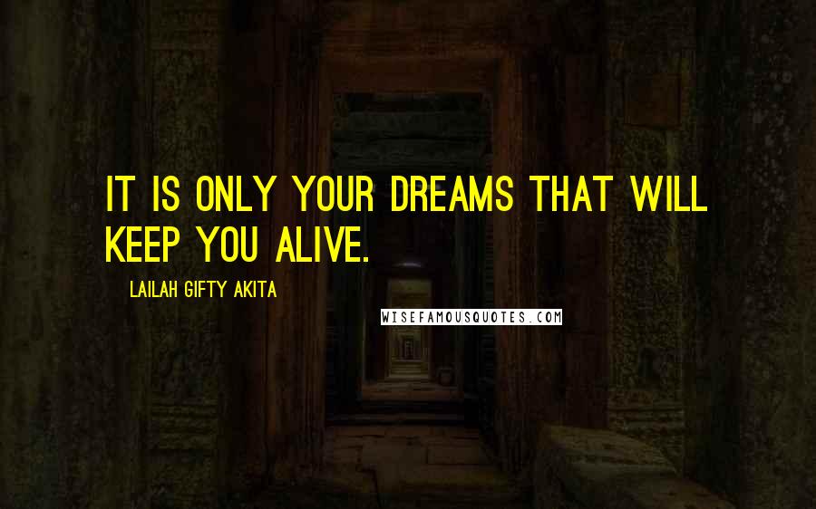 Lailah Gifty Akita Quotes: It is only your dreams that will keep you alive.