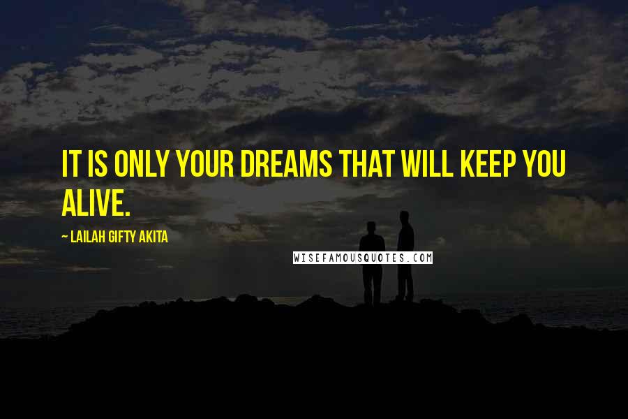 Lailah Gifty Akita Quotes: It is only your dreams that will keep you alive.