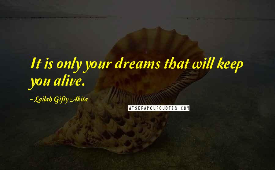 Lailah Gifty Akita Quotes: It is only your dreams that will keep you alive.