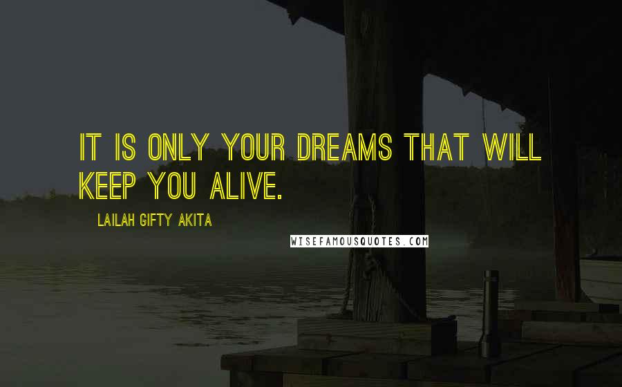 Lailah Gifty Akita Quotes: It is only your dreams that will keep you alive.