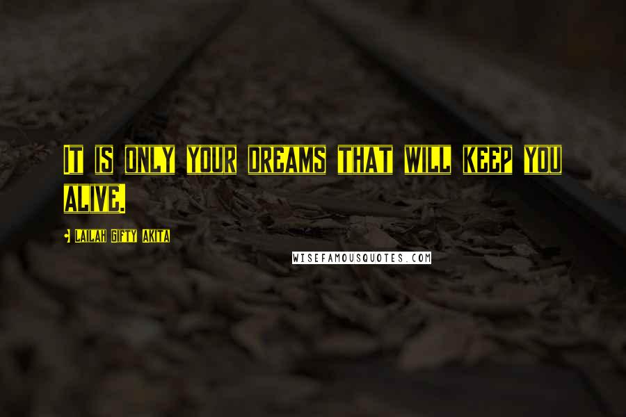 Lailah Gifty Akita Quotes: It is only your dreams that will keep you alive.