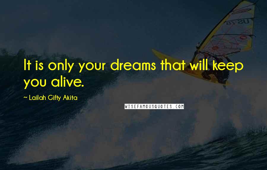 Lailah Gifty Akita Quotes: It is only your dreams that will keep you alive.