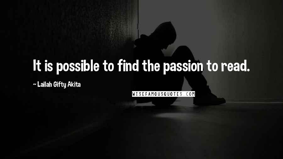 Lailah Gifty Akita Quotes: It is possible to find the passion to read.