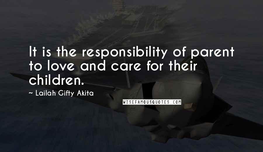 Lailah Gifty Akita Quotes: It is the responsibility of parent to love and care for their children.