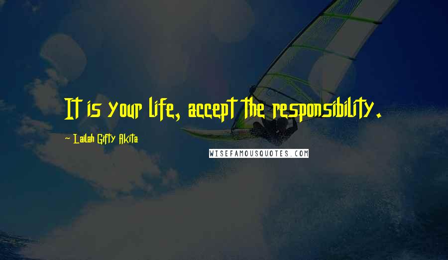Lailah Gifty Akita Quotes: It is your life, accept the responsibility.