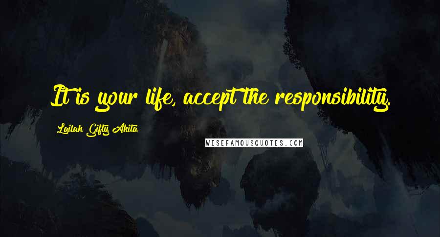 Lailah Gifty Akita Quotes: It is your life, accept the responsibility.