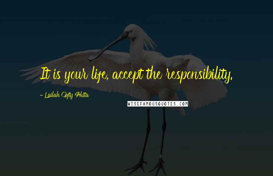 Lailah Gifty Akita Quotes: It is your life, accept the responsibility.
