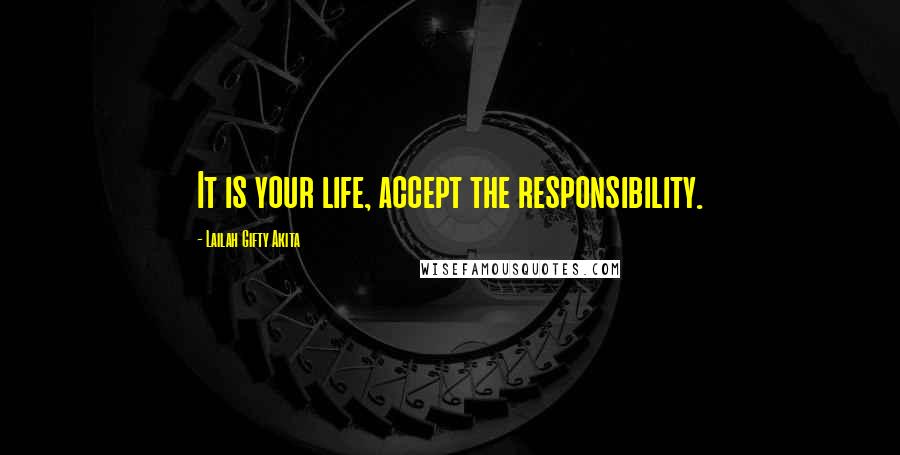 Lailah Gifty Akita Quotes: It is your life, accept the responsibility.