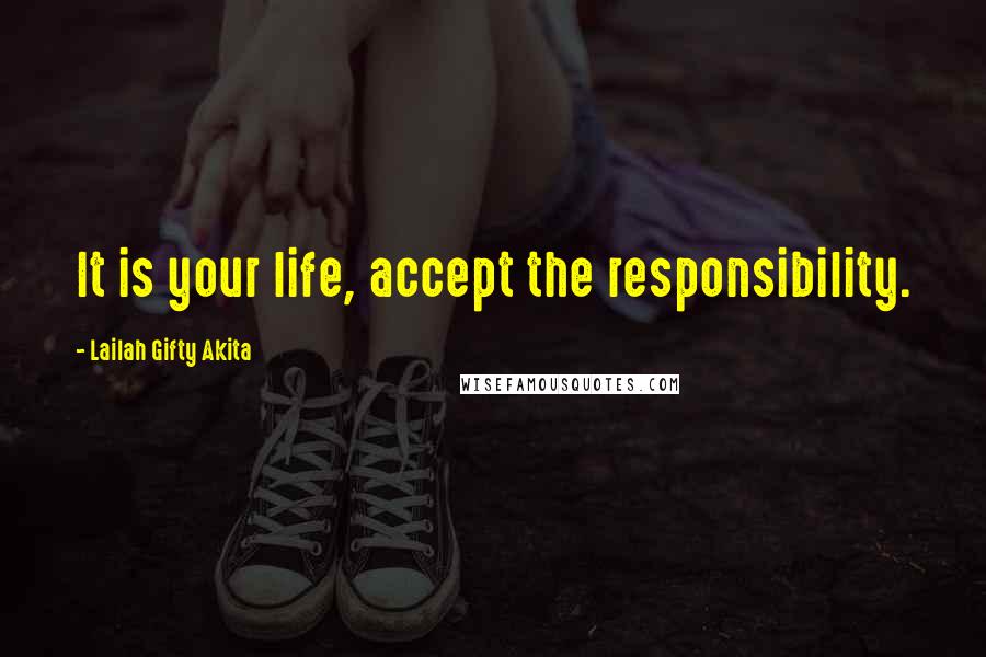Lailah Gifty Akita Quotes: It is your life, accept the responsibility.
