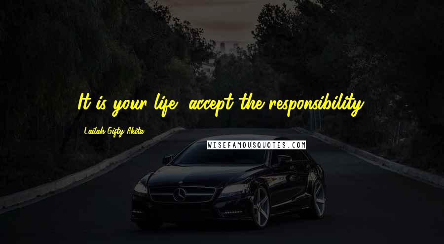 Lailah Gifty Akita Quotes: It is your life, accept the responsibility.