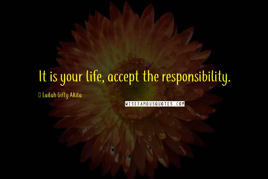 Lailah Gifty Akita Quotes: It is your life, accept the responsibility.