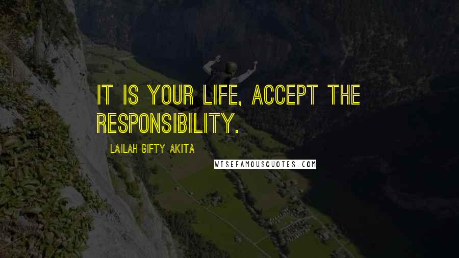 Lailah Gifty Akita Quotes: It is your life, accept the responsibility.