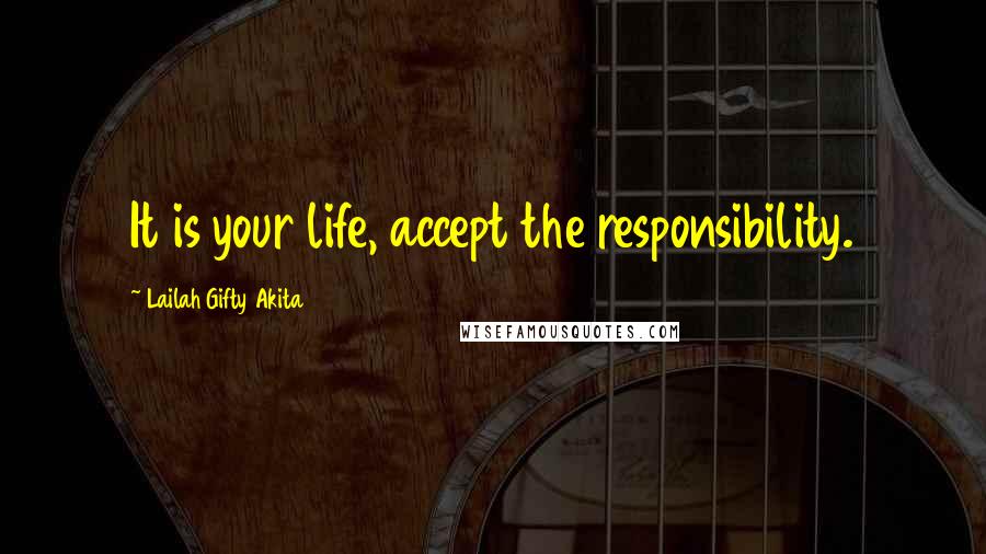 Lailah Gifty Akita Quotes: It is your life, accept the responsibility.