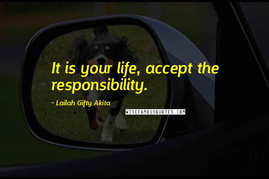 Lailah Gifty Akita Quotes: It is your life, accept the responsibility.