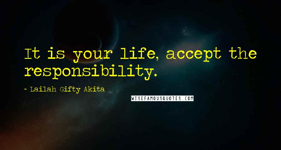 Lailah Gifty Akita Quotes: It is your life, accept the responsibility.