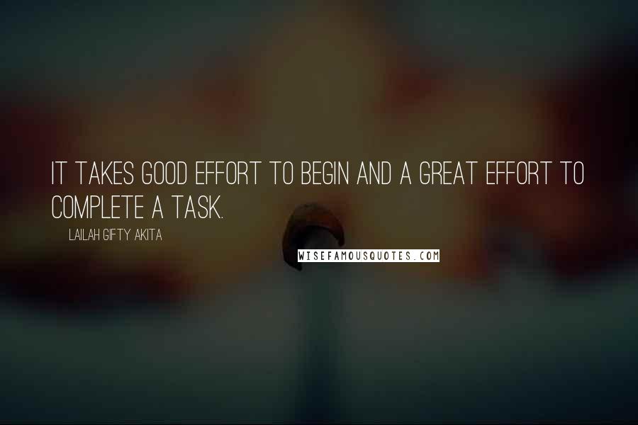 Lailah Gifty Akita Quotes: It takes good effort to begin and a great effort to complete a task.