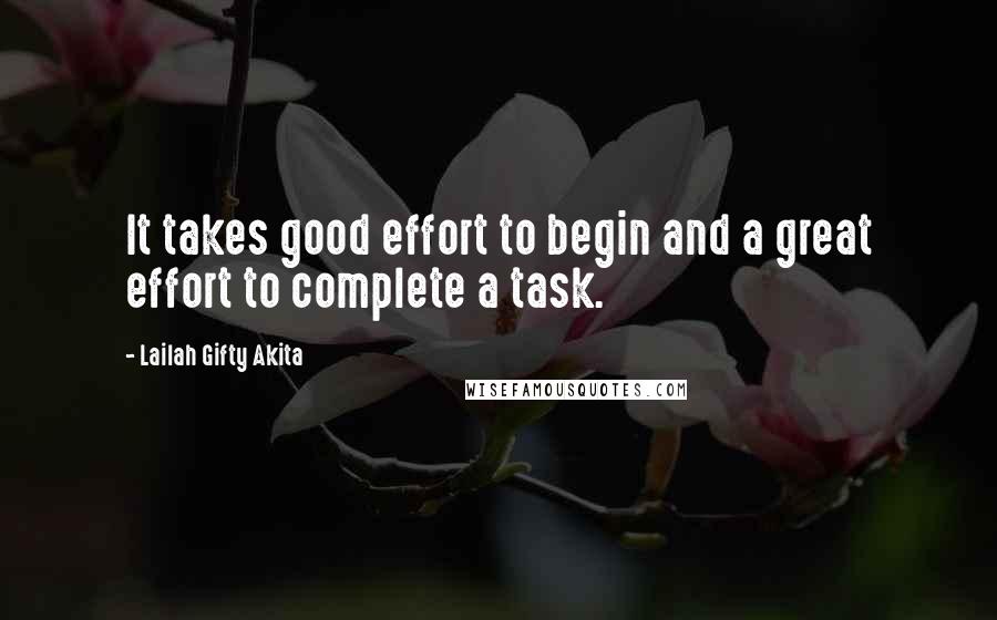 Lailah Gifty Akita Quotes: It takes good effort to begin and a great effort to complete a task.