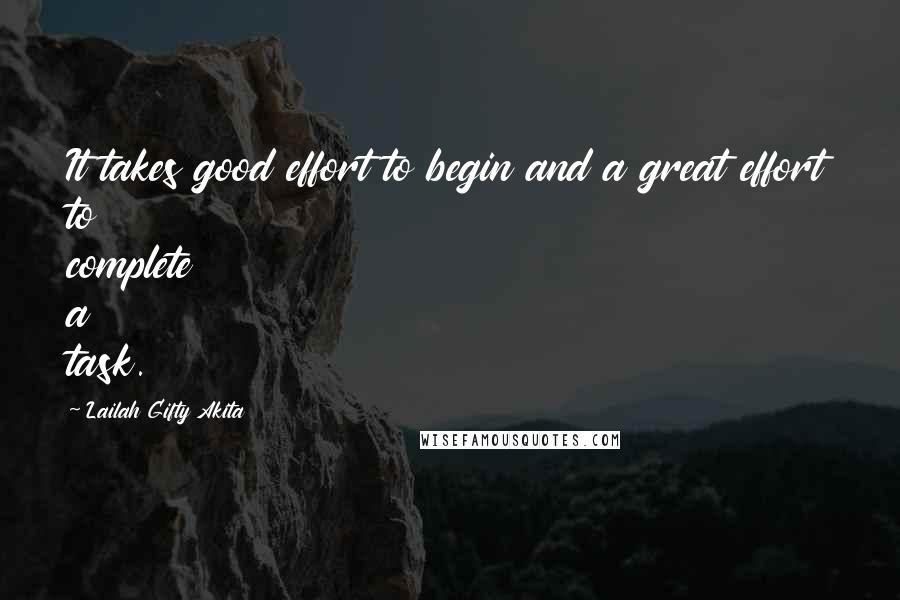 Lailah Gifty Akita Quotes: It takes good effort to begin and a great effort to complete a task.