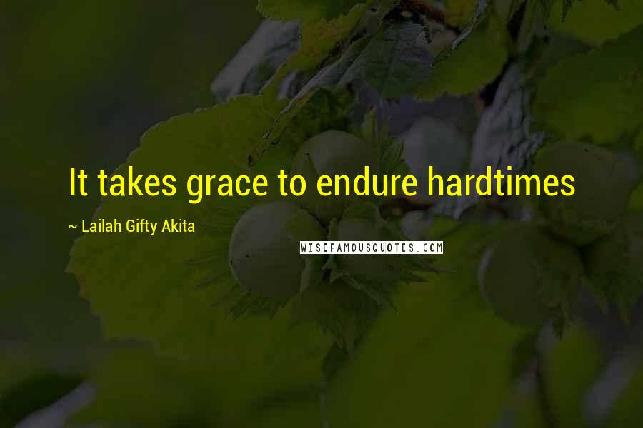 Lailah Gifty Akita Quotes: It takes grace to endure hardtimes