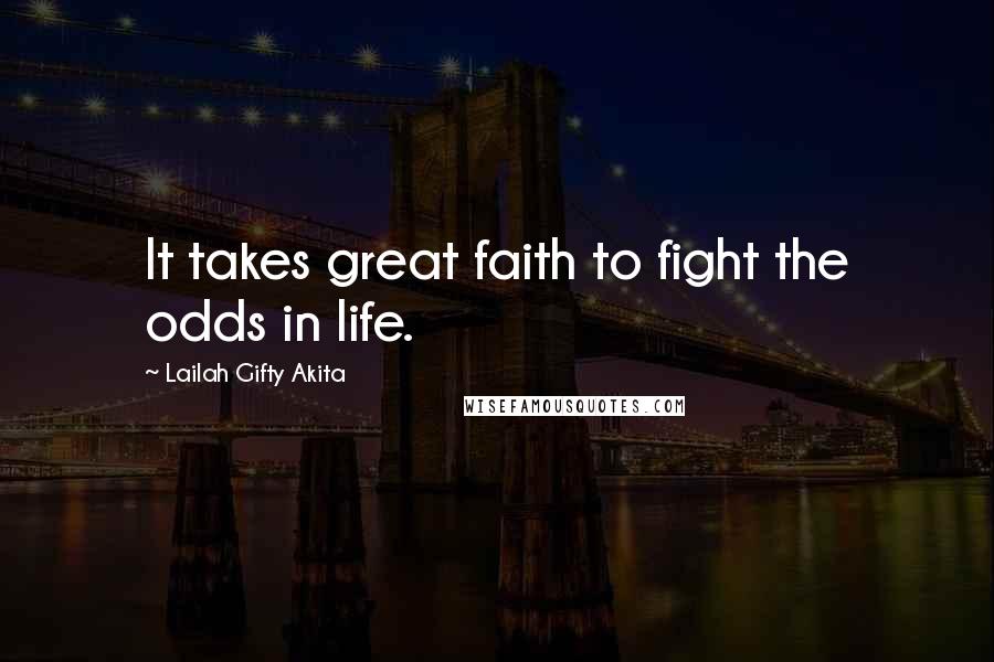 Lailah Gifty Akita Quotes: It takes great faith to fight the odds in life.