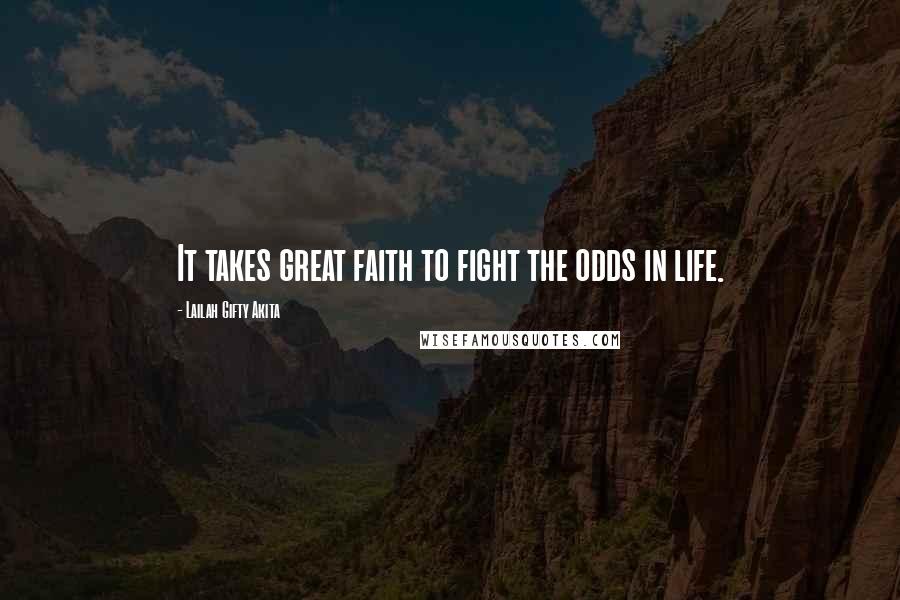 Lailah Gifty Akita Quotes: It takes great faith to fight the odds in life.