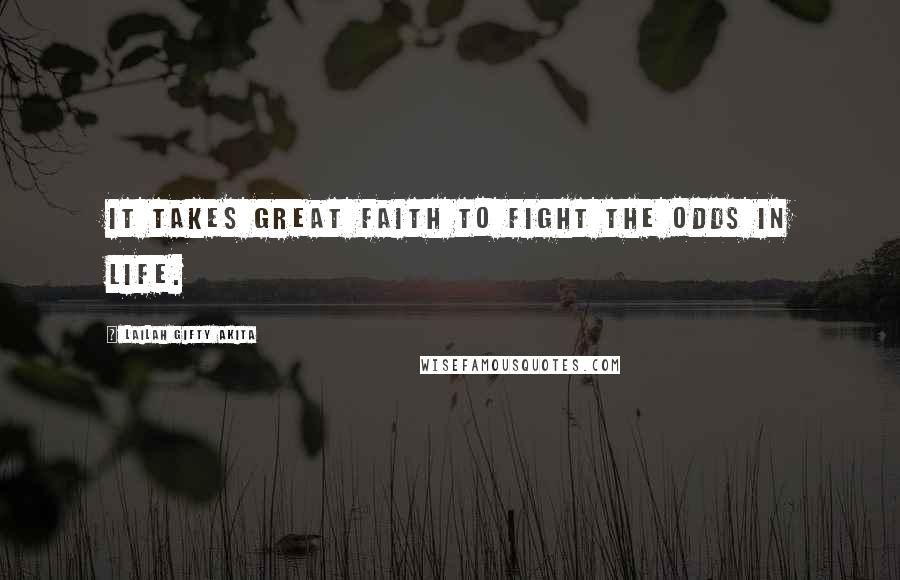 Lailah Gifty Akita Quotes: It takes great faith to fight the odds in life.